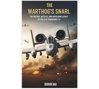 The Warthog’s Snarl: The History, Battles, and Unyielding Legacy of the A-10 Thunderbolt II
