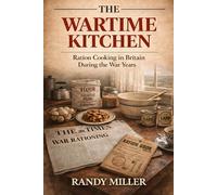 THE WARTIME KITCHEN: Ration Cooking in Britain During the War Years