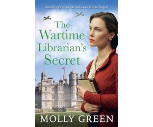The Wartime Librarian’s Secret: The new uplifting WWII romance saga novel from bestselling author Molly Green, perfect for fans of Kate Quinn, Nancy Revell and Anna Stuart: 2