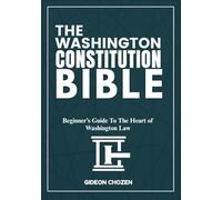 THE WASHINGTON CONSTITUTION BIBLE: Beginner’s Guide To The Heart of Washington Law