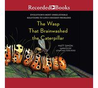 The Wasp That Brainwashed the Caterpillar: Evolution's Most Unbelievable Solutions to Life's Biggest Problems