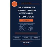 The Wastewater Treatment Operator Certification Study Guide: ABC and State Exam Prep for Class I-IV: Process Control, Operator Math, Lab and Safety, ... Practice Questions and Answer Explanations