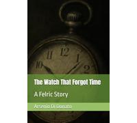 The Watch That Forgot Time: A Felric Story