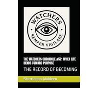 THE WATCHERS CHRONICLE #52: WHEN LIFE BENDS TOWARD PURPOSE: THE RECORD OF BECOMING
