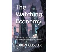 The Watching Economy: Surveillance, Data, and the New Power Structures of Digital Commerce: 18
