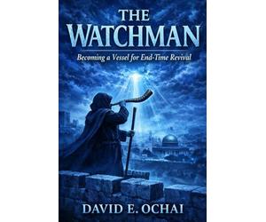 THE WATCHMAN: Becoming a Vessel For End-time Revival