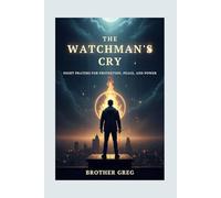 THE WATCHMAN'S CRY: Night Prayers For Protection, Peace, And Power