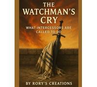 The Watchmans Cry: What Intercessors are Called to Do