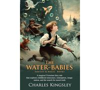 The Water-Babies: Enchanted Aquatic World: Fantasy, Morals, and Heroic Adventure - Fully Illustrated Edition with Author Biography
