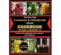 THE WATER BATH CANNING & PRESSURE RECIPE COOKBOOK: Preserve Fruits, Vegetables, Sauces, and More with Confidence