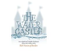 The Water Castle: An in-depth look at Rebbe Nachman’s classic story within a story