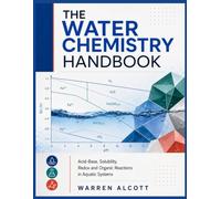 THE WATER CHEMISTRY HANDBOOK: Acid-Base, Solubility, Redox and Organic Reactions in Aquatic Systems