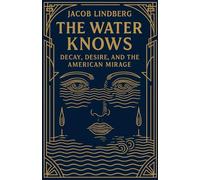 The Water Knows Decay, Desire, and the American Mirage
