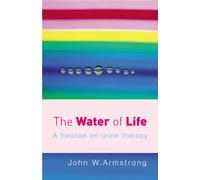 The Water of Life: A Treatise on Urine Therapy by Armstrong, J.