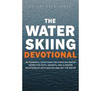 The Water Skiing Devotional: 40 Powerful Devotions for Christian Water Skiers for Faith, Growth, and a Deeper Relationship with God on and off the Water