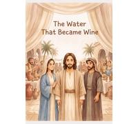 The Water That Became Wine: A Bible Story About Jesus’ First Miracle