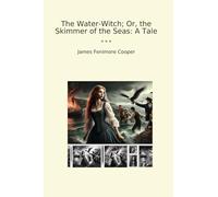 The Water-Witch; Or, the Skimmer of the Seas: A Tale
