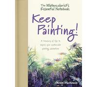 The Watercolorist's Essential Notebook - Keep Painting: A Treasury of Tips to