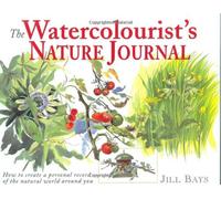 The Watercolorist's Nature Journal: How to Create a Personal Record of the Natural World Around You