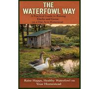 The Waterfowl Way: A Practical Way to Raising Ducks and Geese on a One Acre Homestead