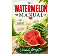 The Watermelon Manual: A Practical Guide to the Nutrition, Health Benefits, and Gentle Cleansing Power of Nature’s Most Hydrating Fruit
