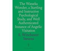 The Watseka Wonder, a Startling and Instructive Psychological Study, and Well Authenticated Instance of Angelic Visitation