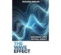 THE WAVE EFFECT: MASTERING LIFE'S NATURAL ENERGY