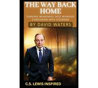 THE WAY BACK HOME: Turning Weariness into Worship, Confusion into Courage