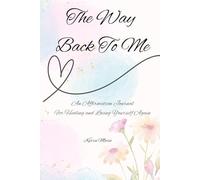 The Way Back To Me: An Affirmation Journal For Healing and Loving Yourself Again
