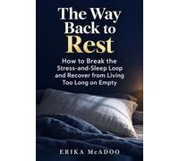 The Way Back to Rest: How to Break the Stress-and-Sleep Loop and Recover from Living Too Long on Empty