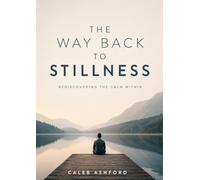 THE WAY BACK TO STILLNESS: Rediscovering the calm within