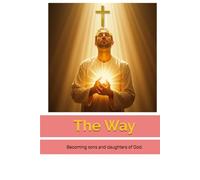 The Way: Becoming sons and daughters of God.