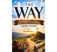 The Way: Four Lessons on the Bible, Jesus Christ, and Salvation: Juniors Edition