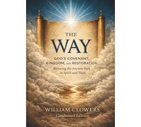 The Way: God’s Covenant, Kingdom, and Restoration: Restoring the Ancient Path in Spirit and Truth