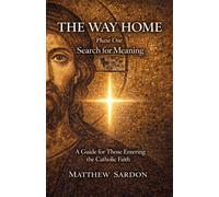 The Way Home: Search For Meaning: A Guide For Those Entering The Catholic Faith