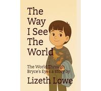 The Way I See The World: The World Through Bryce’s Eyes a story by Lizeth Lowe.