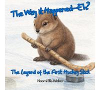 The Way it Happened--Eh?: The Legend of the First Hockey Stick