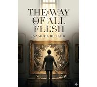 The way of all flesh: By samuel butler