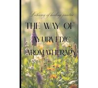 The Way Of Ayurvedic Aromatherapy: Pathway of healing pratice