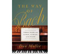 The Way of Bach: Three Years with the Man, the Music, and the Piano