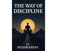 The Way of Discipline Master Your Mind: The Road to Success Begins With Discipline