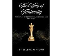 The Way of Femininity: Principles of Soft Power, Radiance, and Influence