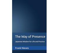 The Way of Presence: Japanese Wisdom for Life and Practice
