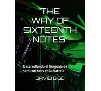 THE WAY OF SIXTEENTH NOTES - LA SENDA DE LAS SEMICORCHEAS: Desarrollando el lenguaje de semicorcheas en la batería