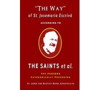 "The Way" of St. Josemaria Escrivá According to the Saints et al.: 999 Pensées Categorically Presented