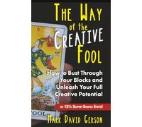 The Way of the Creative Fool: How to Bust Through Your Blocks and Unleash Your Full Creative Potential...in 12½ Super-Simple Steps