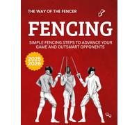 The Way of the Fencer : Simple Fencing Steps to Advance Your Game and Outsmart Opponents