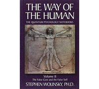 The Way of the Human: The Quantum Psychology Notebooks : The False Core and the False Self: v. 2