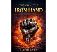The Way of the Iron Hand: The Laws of Strength, Strategy and Survival