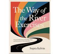 The Way Of The River Exercises: Practical Reflections On Healing, Hope, And The Journey To True Liberation